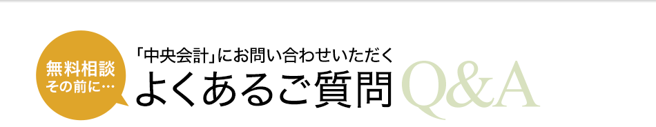 無料相談その前に…「中央会計」にお問い合わせいただくよくあるご質問