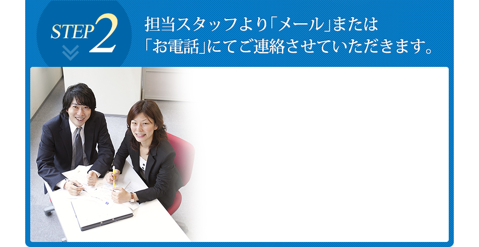 担当スタッフより「メール」または「お電話」にてご連絡させていただきます。